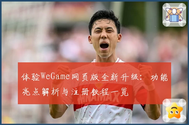 体验WeGame网页版全新升级：功能亮点解析与注册教程一览