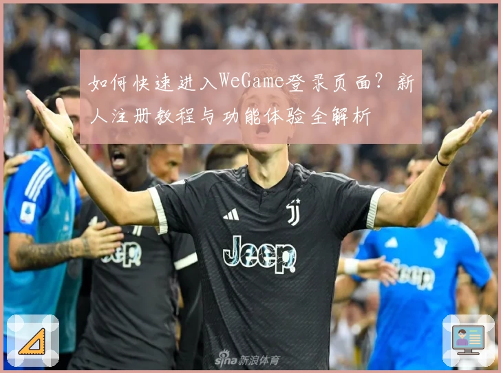 如何快速进入WeGame登录页面？新人注册教程与功能体验全解析