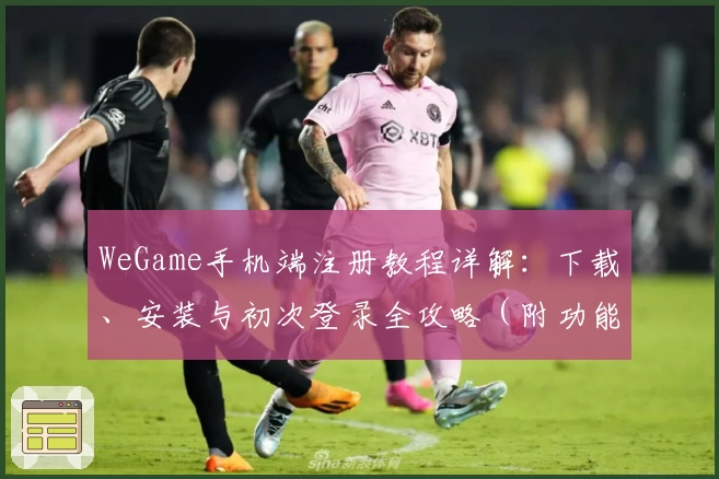 WeGame手机端注册教程详解：下载、安装与初次登录全攻略（附功能亮点）