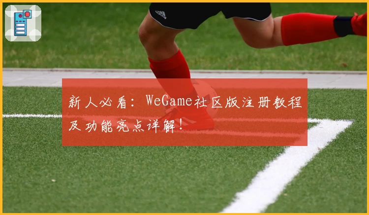 新人必看：WeGame社区版注册教程及功能亮点详解！