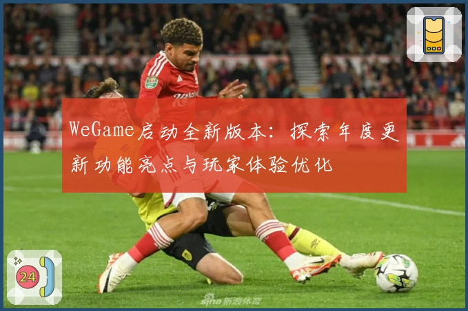 WeGame启动全新版本：探索年度更新功能亮点与玩家体验优化